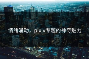 情绪涌动，pixiv专题的神奇魅力